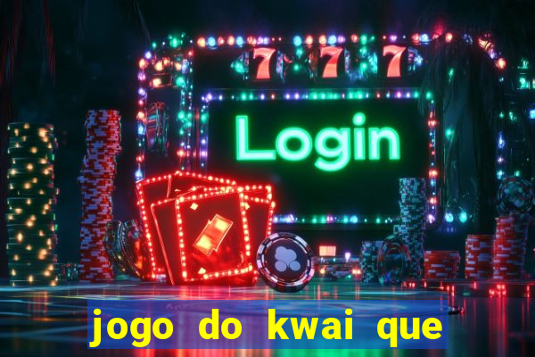 jogo do kwai que ganha dinheiro